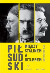 Okładka produktu Krzysztof Rak - Piłsudski między Stalinem a Hitlerem (książka z autografem)